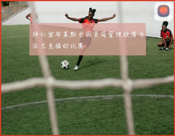 拜仁宣布莱默尔因负荷管理缺席与法兰克福的比赛